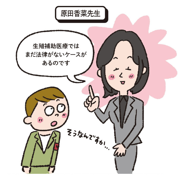 原田香菜先生:生殖補助医療ではまだ法律がないケースがあるのです