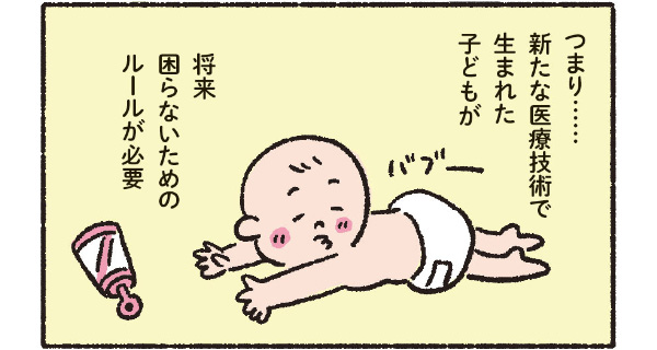 つまり……新たな医療技術で生まれた子どもが将来困らないためのルールが必要