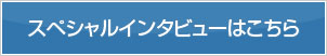 スペシャルインタビューはこちら